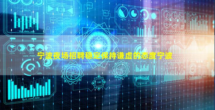 宁波夜场招聘稳定保持谦虚的态度宁波